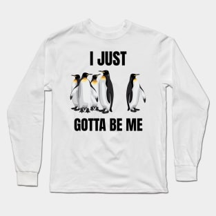 I Just Gotta Be Me Penguin Quote Long Sleeve T-Shirt